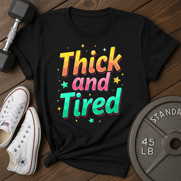 Thick & Tired T-Shirt